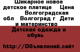 Шикарное новое детское платице. › Цена ­ 750 - Волгоградская обл., Волгоград г. Дети и материнство » Детская одежда и обувь   